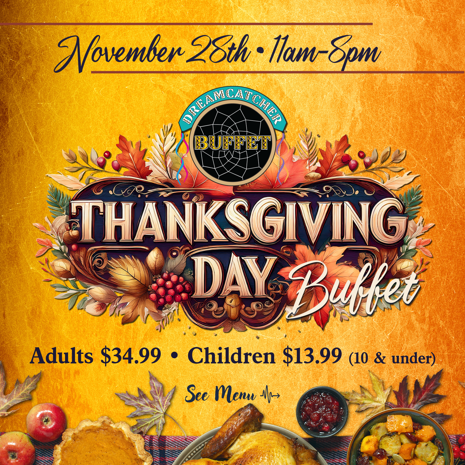 Thanksgiving Day Buffet 11am—9pm. Adults $34.99, Children 10 & under $13.99