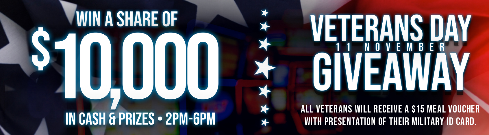 Event-Banner-Veterans-Day-15 Veterans Day Giveaway. November 11th. Vets will receive a $15 meal voucher. Win a share of $10,000 in cash & prizes 2pm-6pm.